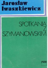 Spotkania z Szymanowskim - Jarosław Iwaszkiewicz