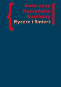 Rycerz i Śmierć. O "Elegiach duinejskich" Rainera Marii Rilkego - Katarzyna Kuczyńska-Koschany
