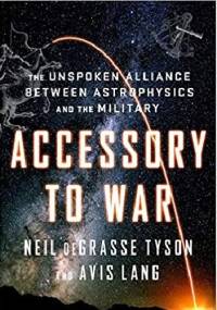 Accessory to War: The Unspoken Alliance Between Astrophysics and the Military - Neil deGrasse Tyson, Avis Lang