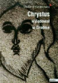 Chrystus wylądował w Grodnie (Ewangelia Judasza) - Uładzimir Karatkiewicz