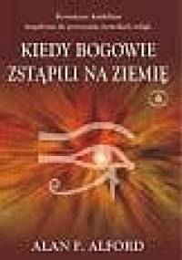 Kiedy bogowie zstąpili na ziemię - Alan F. Alford