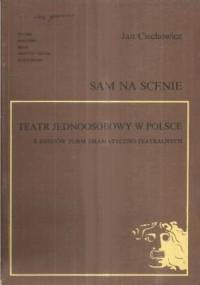 Sam na scenieteatr jednoosobowy w Polsce : z dziejów form dramatyczno-teatralnych - Jan Ciechowicz