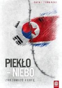 Piekło - niebo. Zrozumieć Koreę - Rafał Tomański
