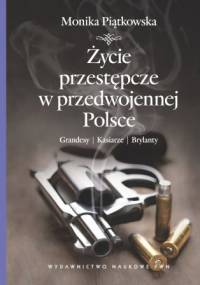 Życie przestępcze w przedwojennej Polsce. Grandesy, kasiarze, brylanty - Monika Piątkowska