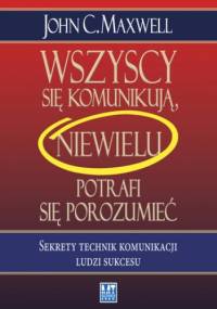 Wszyscy sie komunikują, niewielu się porozumiewa - John C. Maxwell