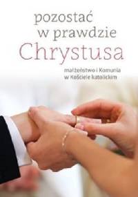 Pozostać w prawdzie Chrystusa. małżeństwo i komunia w Kościele katolickim - Robert Dodaro OSA (redaktor)