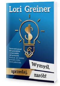 Wymyśl, sprzedaj, zarób! - Lori Greiner