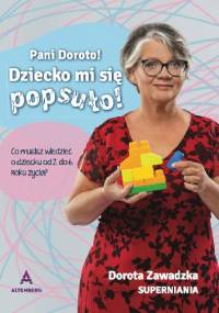 Pani Doroto! Dziecko mi się popsuło! - Dorota Zawadzka