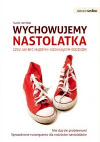 Samo Sedno - Wychowujemy nastolatka. Czyli jak być mądrym i kochającym rodzicem - Suzie Hayman