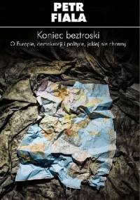 Koniec beztroski. O Europie, demokracji i polityce, jakiej nie chcemy - Petr Fiala