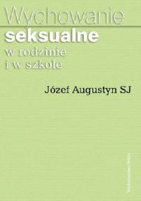 Wychowanie seksualne w rodzinie i w szkole - Józef Augustyn SJ