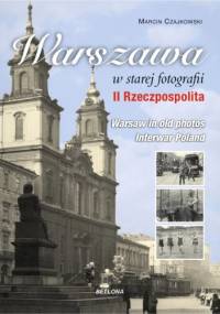 Warszawa w starej fotografii. II Rzeczpospolita - Marcin Czajkowski
