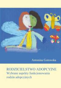 Rodzicielstwo adopcyjne. Wybrane aspekty funkcjonowania rodzin adopcyjnych - Antonina Gutowska