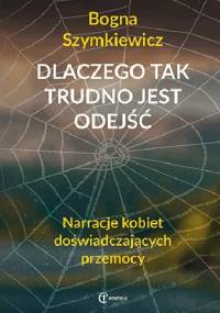 Dlaczego tak trudno jest odejść - Bogna Szymkiewicz
