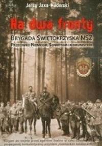 Na dwa fronty. Brygada Świętokrzyska NSZ. Przeciwko Niemcom, Sowietom i komunistom - Jerzy Jaxa-Maderski
