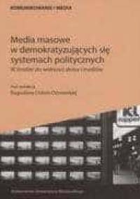 Media masowe w demokratyzujących się systemach politycznych. W drodze do wolności słowa i mediów - Bogusława Dobek-Ostrowska