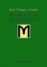 Ewolucja teorii dedukcyjnej - José Ortega y Gasset