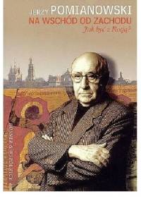 Na wschód od zachodu. Jak być z Rosją? - Jerzy Pomianowski