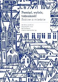 Pamięć, wybór, tożsamość. Szkice o mieście. - praca zbiorowa