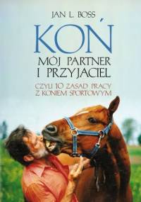 Koń. Mój partner i przyjaciel, czyli dziesieć zasad pracy z koniem sportowym - Jan l.Boss