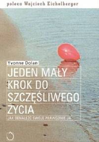 Jeden mały krok do szczęśliwego życia. Jak odnaleźć swoje prawdziwe ja - Yvonne Dolan, Yvonne Dolan