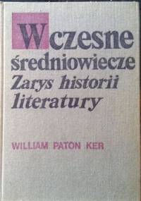 Wczesne średniowiecze (Zarys historii literatury) - William Paton Ker