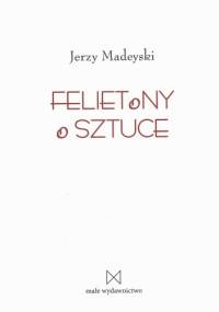 Felietony o sztuce - Jerzy Madeyski