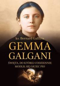 Gemma Galgani. Święta, do której codziennie modlił się o. Pio - Bernard Gallizia ks.
