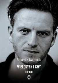 Wieloryby i ćmy. Dzienniki - Szczepan Twardoch