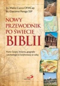 Nowy przewodnik po świecie Biblii. Pismo Święte, historia, geografia i archeologia w konfrontacji ze sobą - Giacomo Perego, ks. Mario Cucca OFMCap