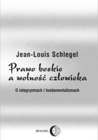 Prawo boskie a wolność człowieka. O integryzmach i fundamentalizmach. - Jean-Louis Schlegel