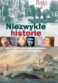 Niezwykłe historie. Fakty i mity: pasjonujące opowieści z 5000 lat dziejów ludzkoścxi - praca zbiorowa