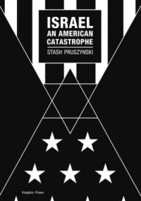 Israel an American Catastrophe - Pruszynski Stash