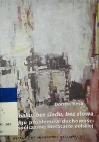 "Bez znaku, bez śladu, bez słowa". W kręgu problemów duchowości we współczesnej literaturze polskiej - Dorota Heck