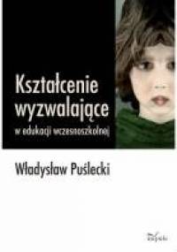 Kształcenie wyzwalające w edukacji wczesnoszkolnej - Władysław Puślecki