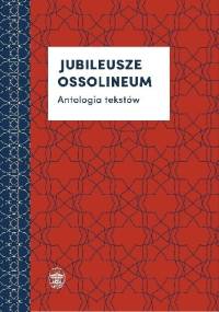 Jubileusze Ossolineum. Antologia tekstów - praca zbiorowa