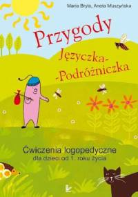 Przygody Języczka-Podróżniczka. Ćwiczenia logopedyczne od 1. roku życia - Maria Bryła, Aneta Muszyńska