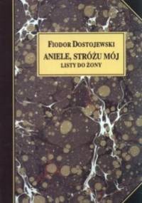 Aniele, Stróżu mój. Listy do żony - Fiodor Dostojewski