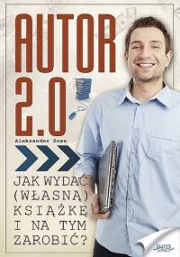 Autor 2.0. Jak wydać (własną) książkę i na tym zarobić - Aleksander Sowa