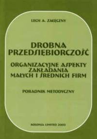 Drobna przedsiębiorczość. Organizacyjne aspekty zakładania małych i średnich firm. Poradnik metodyczny - Lech A. Załęczny