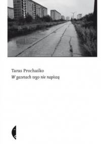 W gazetach tego nie napiszą - Taras Prochaśko
