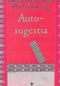 Autosugestia oraz nowa teoria mesmeryzmu i hipnozy według Huny - Max Freedom Long