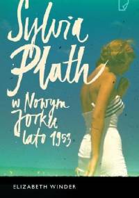 Sylvia Plath w Nowym Jorku. Lato 1953 - Elizabeth Winder