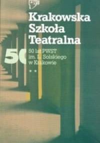 Krakowska Szkoła Teatralna. 50 lat PWST im. L. Solskiego w Krakowie. - Jacek Popiel