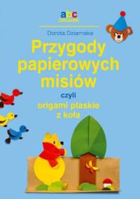 Przygody papierowych misiów, czyli origami płaskie z koła - Dorota Dziamska