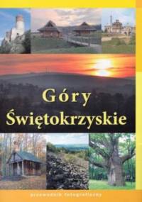 Góry Świętokrzyskie. Przewodnik fotograficzny Elipsa - Stanisław Rogala, Adam Śliwa Krzysztof
