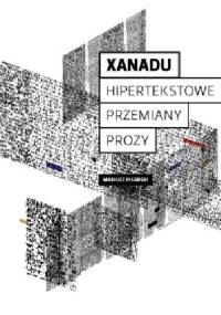 Xanadu. Hipertekstowe przemiany prozy - Mariusz Pisarski