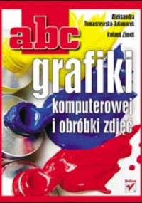 ABC grafiki komputerowej i obróbki zdjęć - Roland Zimek, Aleksandra Tomaszewska-Adamarek