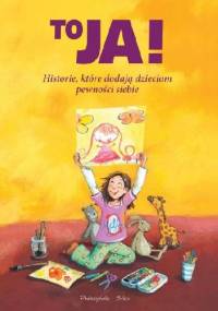 To ja! Historie, które dodają dzieciom pewności siebie - praca zbiorowa