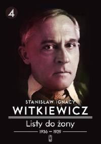 Listy do żony. Tom 4: 1936–1939 - Stanisław Ignacy Witkiewicz